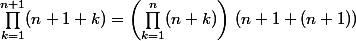 \prod_{k=1}^{n+1} (n+1+k) =\left(\prod_{k=1}^n (n+k)\right)\,(n+1+(n+1))